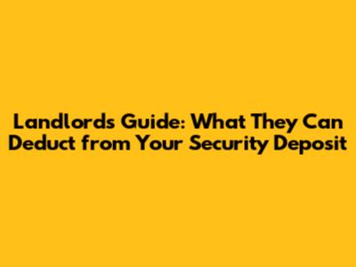 Landlord's Guide: What They Can Deduct from Your Security Deposit