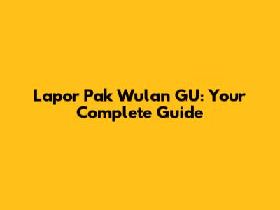 Lapor Pak Wulan GU: Your Complete Guide