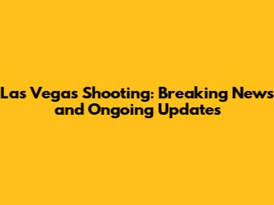 Las Vegas Shooting: Breaking News and Ongoing Updates