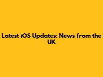 Latest iOS Updates: News from the UK