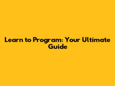 Learn to Program: Your Ultimate Guide