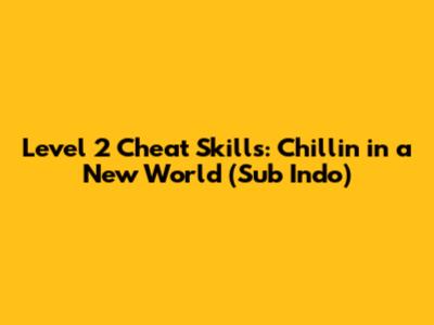 Level 2 Cheat Skills: Chillin' in a New World (Sub Indo)