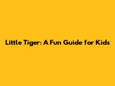 Little Tiger: A Fun Guide for Kids