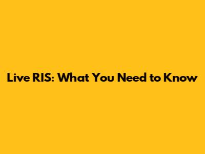 Live RIS: What You Need to Know