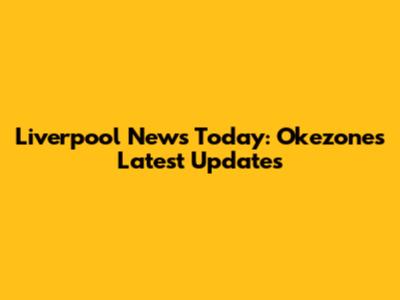 Liverpool News Today: Okezone's Latest Updates