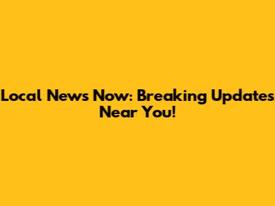 Local News Now: Breaking Updates Near You!