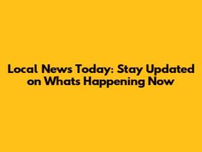 Local News Today: Stay Updated on What's Happening Now