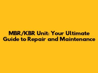 MBR/KBR Unit: Your Ultimate Guide to Repair and Maintenance