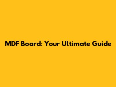 MDF Board: Your Ultimate Guide