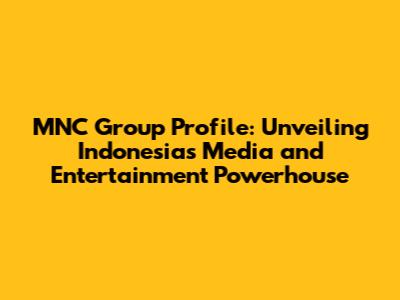MNC Group Profile: Unveiling Indonesia's Media and Entertainment Powerhouse