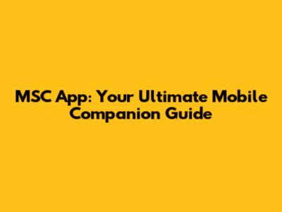 MSC App: Your Ultimate Mobile Companion Guide