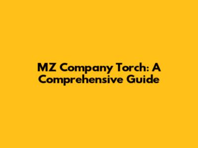MZ Company Torch: A Comprehensive Guide