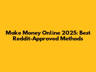 Make Money Online 2025: Best Reddit-Approved Methods