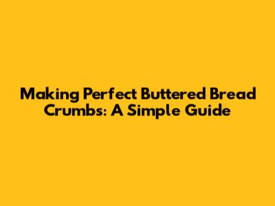 Making Perfect Buttered Bread Crumbs: A Simple Guide