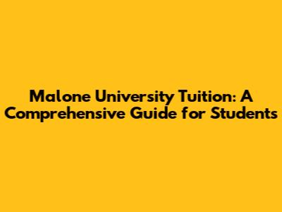 Malone University Tuition: A Comprehensive Guide for Students