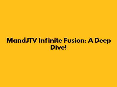 MandJTV Infinite Fusion: A Deep Dive!