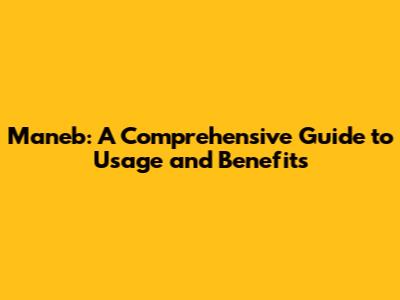 Maneb: A Comprehensive Guide to Usage and Benefits