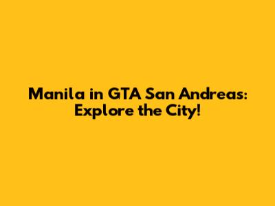 Manila in GTA San Andreas: Explore the City!