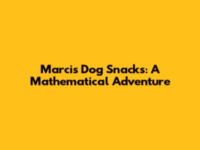 Marci's Dog Snacks: A Mathematical Adventure