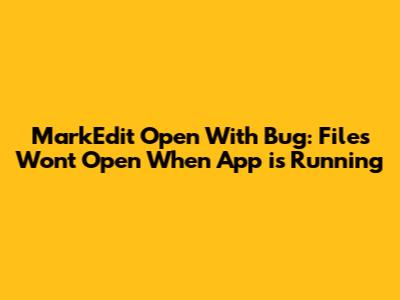 MarkEdit 'Open With' Bug: Files Won't Open When App is Running