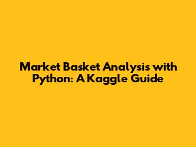 Market Basket Analysis with Python: A Kaggle Guide