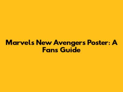 Marvel's New Avengers Poster: A Fan's Guide