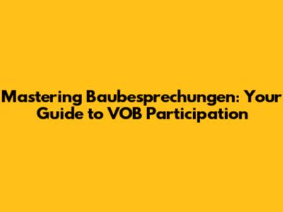 Mastering Baubesprechungen: Your Guide to VOB Participation