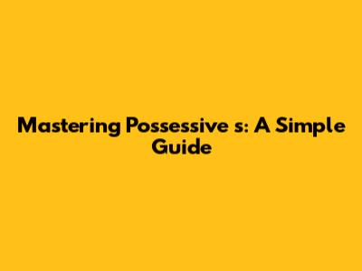 Mastering Possessive 's: A Simple Guide