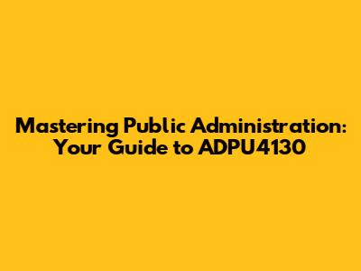 Mastering Public Administration: Your Guide to ADPU4130