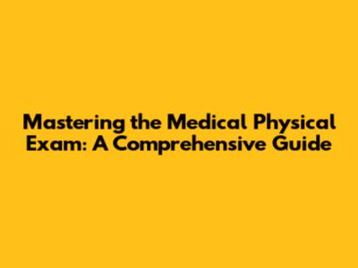 Mastering the Medical Physical Exam: A Comprehensive Guide