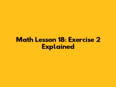 Math Lesson 18: Exercise 2 Explained