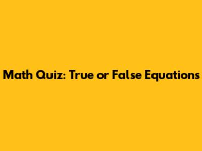Math Quiz: True or False Equations