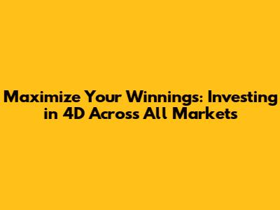 Maximize Your Winnings: Investing in 4D Across All Markets