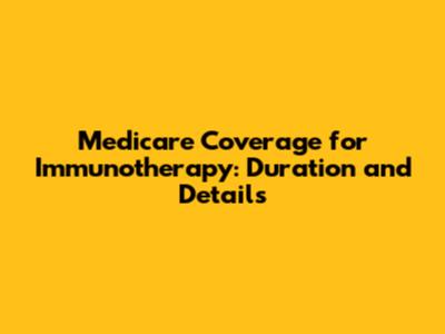 Medicare Coverage for Immunotherapy: Duration and Details