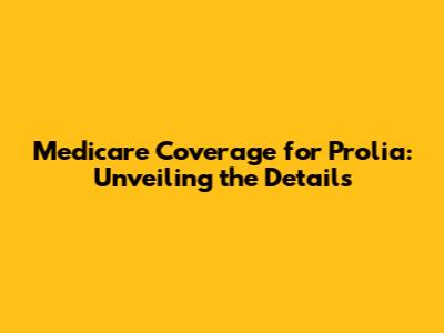 Medicare Coverage for Prolia: Unveiling the Details