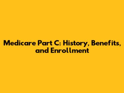 Medicare Part C: History, Benefits, and Enrollment
