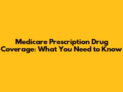 Medicare Prescription Drug Coverage: What You Need to Know