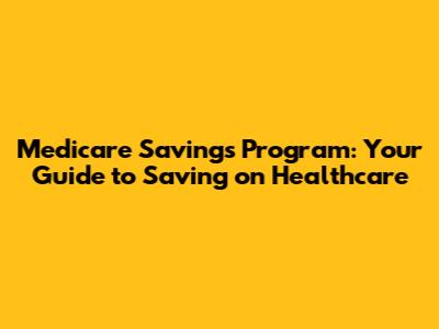Medicare Savings Program: Your Guide to Saving on Healthcare