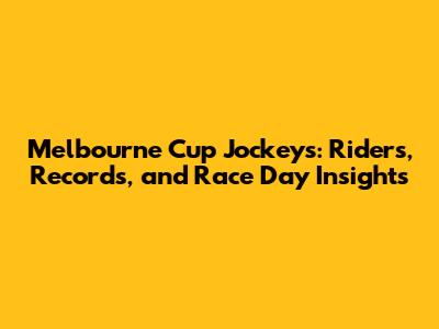 Melbourne Cup Jockeys: Riders, Records, and Race Day Insights