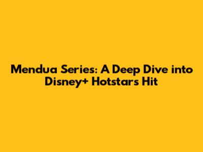 Mendua Series: A Deep Dive into Disney+ Hotstar's Hit