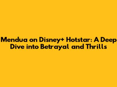 Mendua on Disney+ Hotstar: A Deep Dive into Betrayal and Thrills