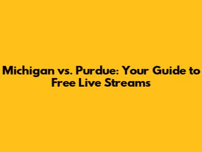 Michigan vs. Purdue: Your Guide to Free Live Streams