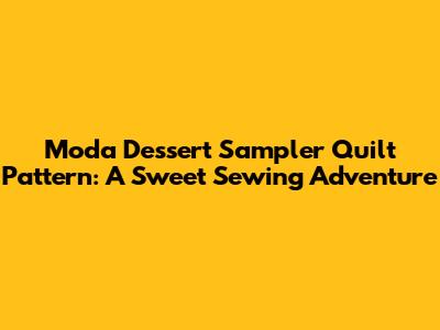 Moda Dessert Sampler Quilt Pattern: A Sweet Sewing Adventure