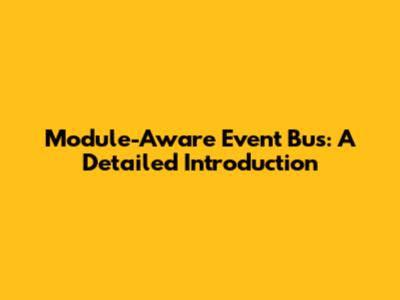 Module-Aware Event Bus: A Detailed Introduction