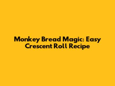 Monkey Bread Magic: Easy Crescent Roll Recipe