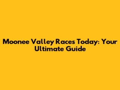 Moonee Valley Races Today: Your Ultimate Guide