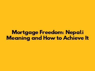 Mortgage Freedom: Nepali Meaning and How to Achieve It