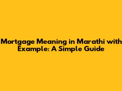 Mortgage Meaning in Marathi with Example: A Simple Guide