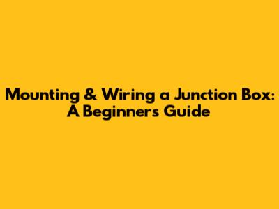 Mounting & Wiring a Junction Box: A Beginner's Guide