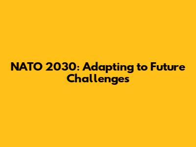 NATO 2030: Adapting to Future Challenges